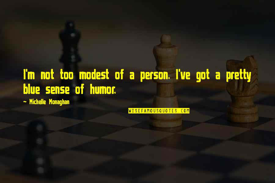 Gmk Quote Quotes By Michelle Monaghan: I'm not too modest of a person. I've