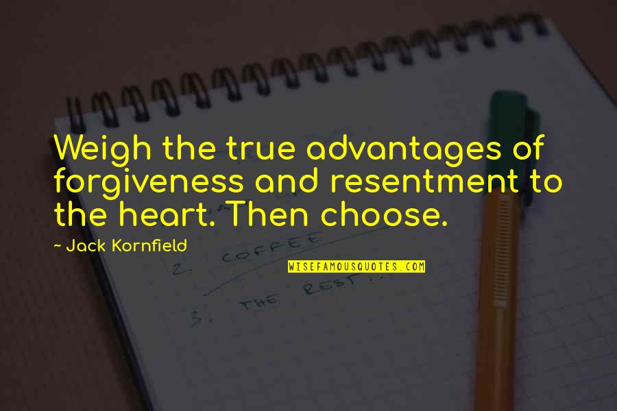 Gmlam Quotes By Jack Kornfield: Weigh the true advantages of forgiveness and resentment