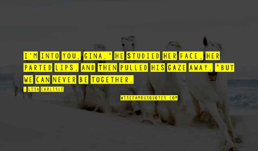 Gmlra Quotes By Lisa Carlisle: I'm into you, Gina." He studied her face, Gmlra Quotes By Lisa Carlisle: I'm into you, Gina." He studied her face,