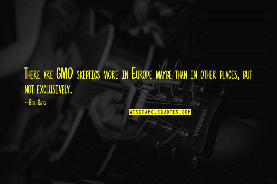 Gmo Quotes By Bill Gates: There are GMO skeptics more in Europe maybe
