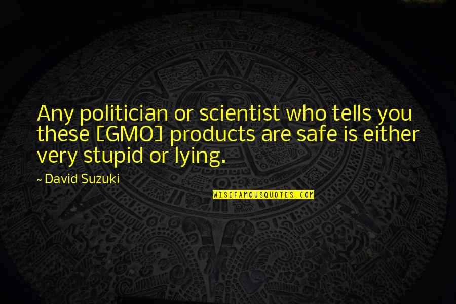 Gmo Quotes By David Suzuki: Any politician or scientist who tells you these