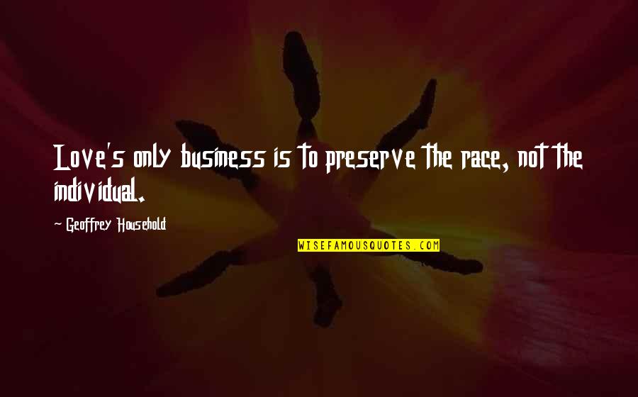 Gmos Being Good Quotes By Geoffrey Household: Love's only business is to preserve the race, Gmos Being Good Quotes By Geoffrey Household: Love's only business is to preserve the race,