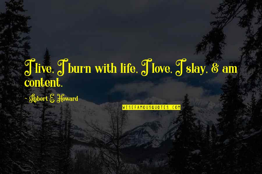 Gmos Being Good Quotes By Robert E. Howard: I live, I burn with life, I love, Gmos Being Good Quotes By Robert E. Howard: I live, I burn with life, I love,