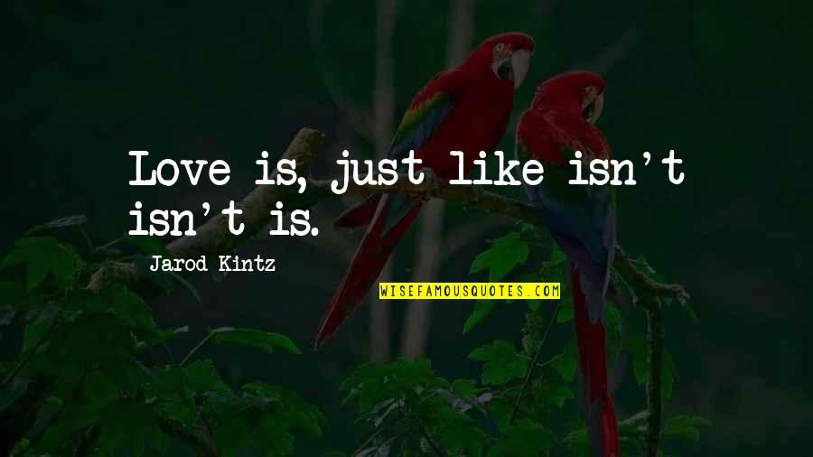 Gmp Drivercare Quotes By Jarod Kintz: Love is, just like isn't isn't is.