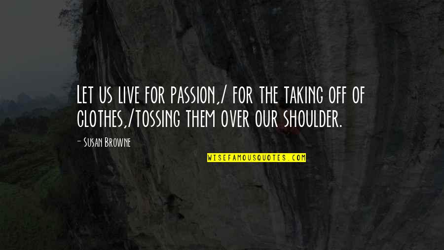 Gmt 1 Quotes By Susan Browne: Let us live for passion,/ for the taking