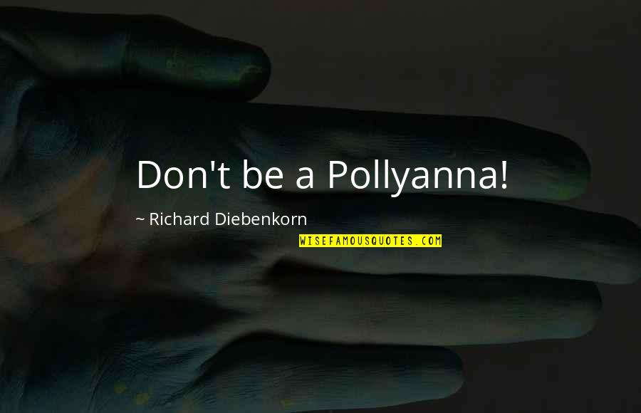 Gmtv Quotes By Richard Diebenkorn: Don't be a Pollyanna!