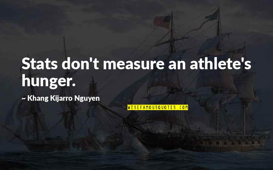 Gnader Quotes By Khang Kijarro Nguyen: Stats don't measure an athlete's hunger. Gnader Quotes By Khang Kijarro Nguyen: Stats don't measure an athlete's hunger.