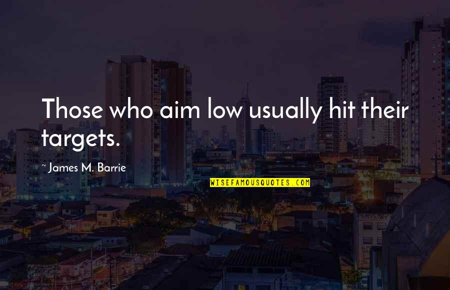 Gnaeus Julius Quotes By James M. Barrie: Those who aim low usually hit their targets.