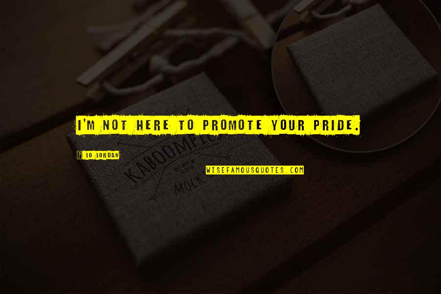 Gnaeus Julius Quotes By Jo Jordan: I'm not here to promote your pride.