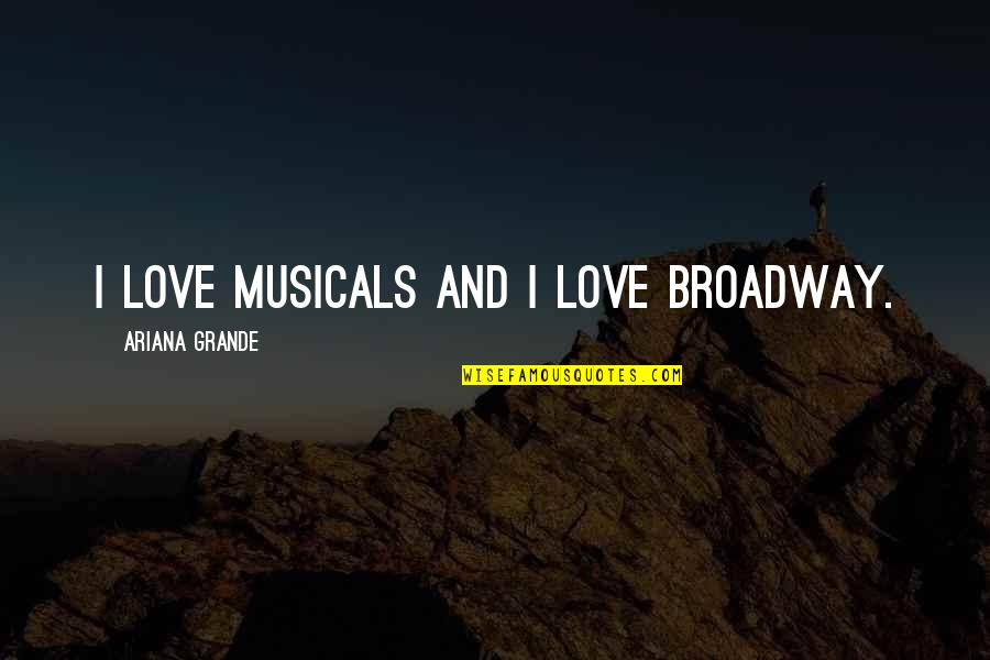 Gnaeus Naevius Quotes By Ariana Grande: I love musicals and I love Broadway. Gnaeus Naevius Quotes By Ariana Grande: I love musicals and I love Broadway.