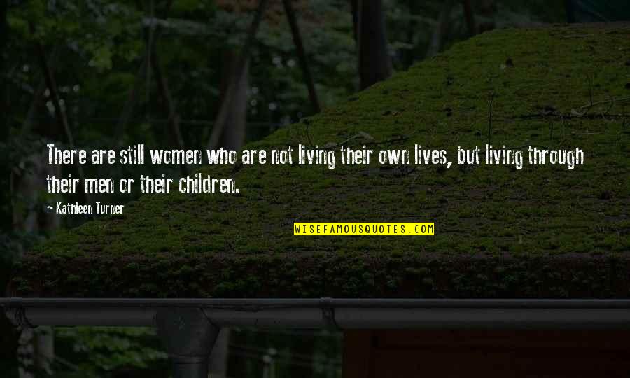 Gnagey Construction Quotes By Kathleen Turner: There are still women who are not living Gnagey Construction Quotes By Kathleen Turner: There are still women who are not living