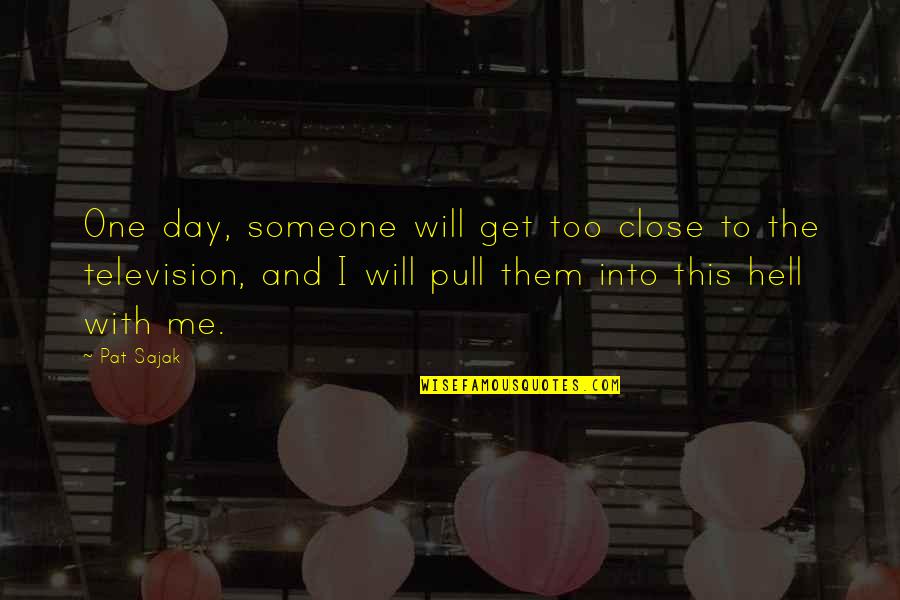 Gnagy Family Tree Quotes By Pat Sajak: One day, someone will get too close to Gnagy Family Tree Quotes By Pat Sajak: One day, someone will get too close to