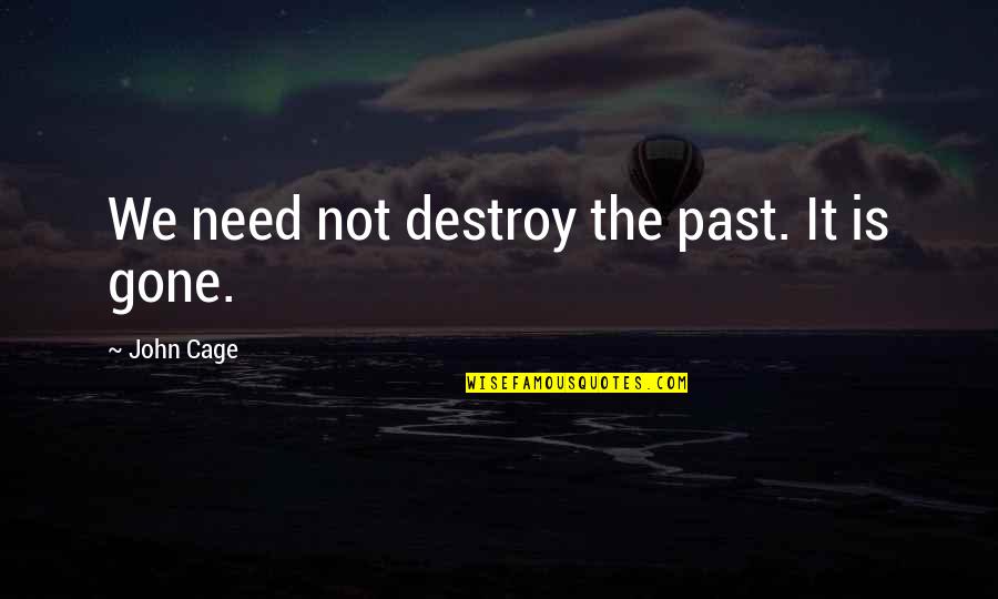 Gnanalingam Arjavalingam Quotes By John Cage: We need not destroy the past. It is