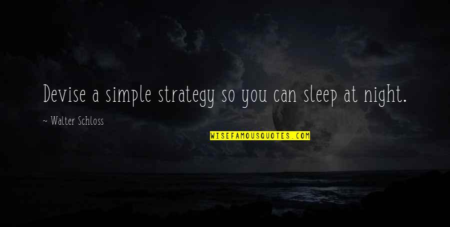 Gnant Hyperthermia Quotes By Walter Schloss: Devise a simple strategy so you can sleep