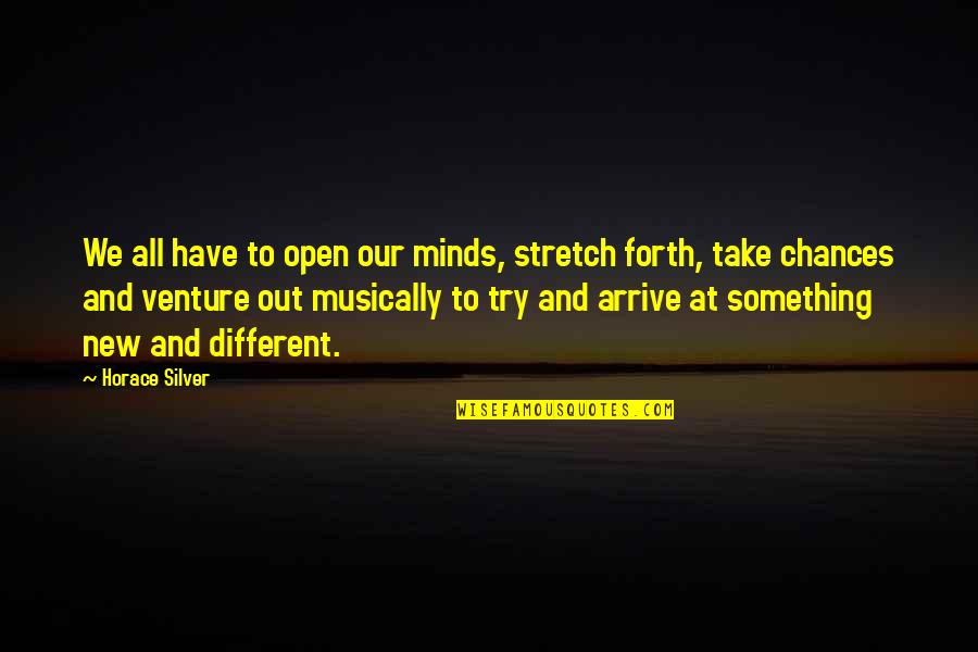 Gnarling Synonyms Quotes By Horace Silver: We all have to open our minds, stretch Gnarling Synonyms Quotes By Horace Silver: We all have to open our minds, stretch