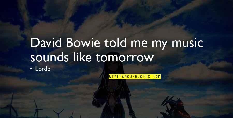 Gnarly Dude Quotes By Lorde: David Bowie told me my music sounds like
