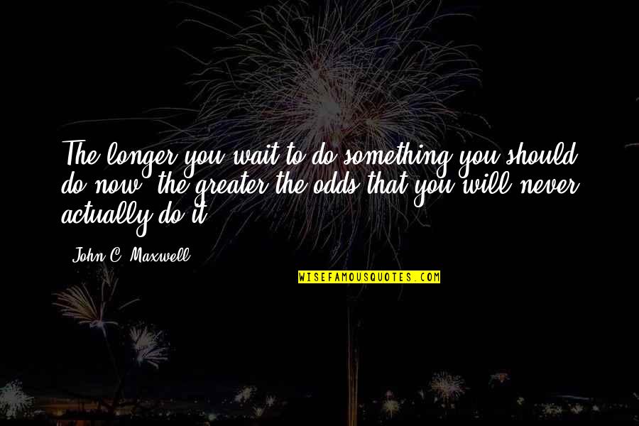 Gnarly Life Quotes By John C. Maxwell: The longer you wait to do something you