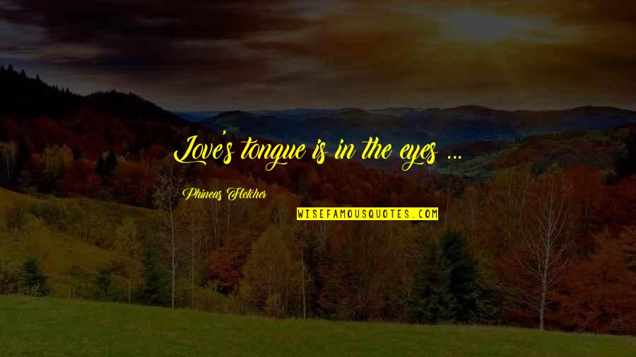 Gnash Quotes By Phineas Fletcher: Love's tongue is in the eyes ...