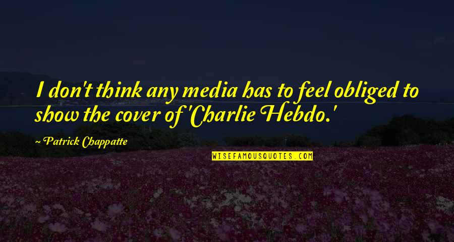 Gnash Swim Quotes By Patrick Chappatte: I don't think any media has to feel Gnash Swim Quotes By Patrick Chappatte: I don't think any media has to feel