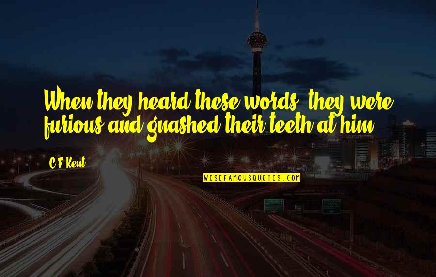 Gnashed On Him Quotes By C.F Kent: When they heard these words, they were furious