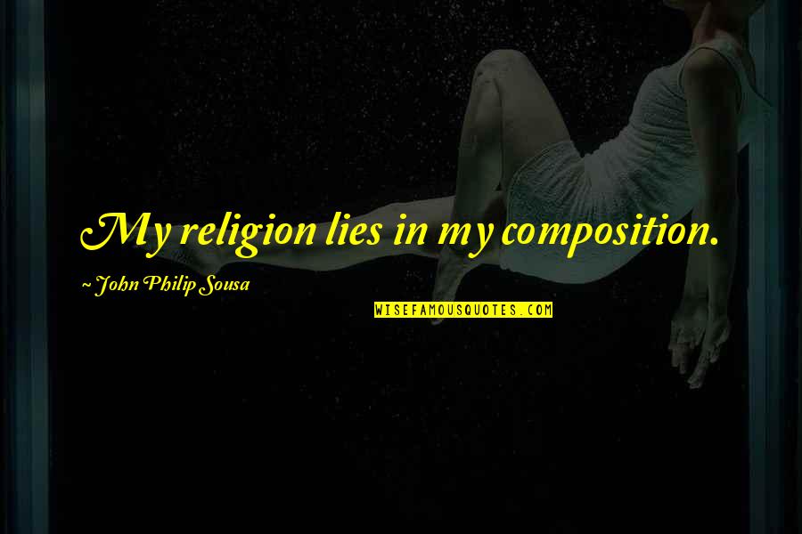 Gnashed Quotes By John Philip Sousa: My religion lies in my composition.