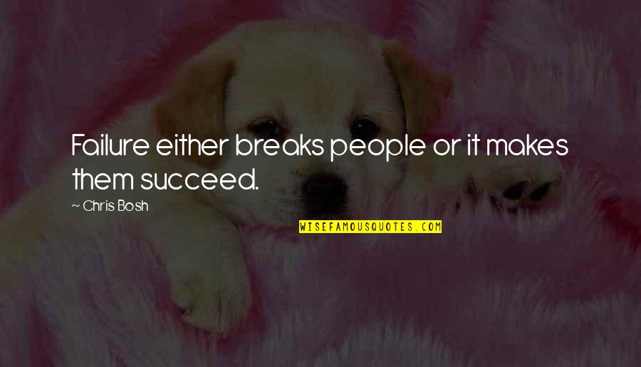 Gnasher Quotes By Chris Bosh: Failure either breaks people or it makes them