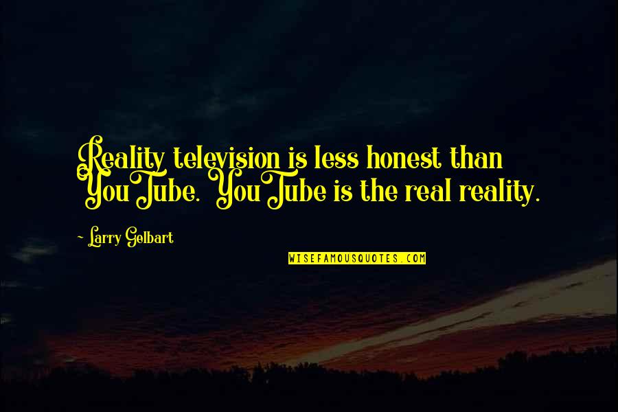 Gnashers Quotes By Larry Gelbart: Reality television is less honest than YouTube. YouTube