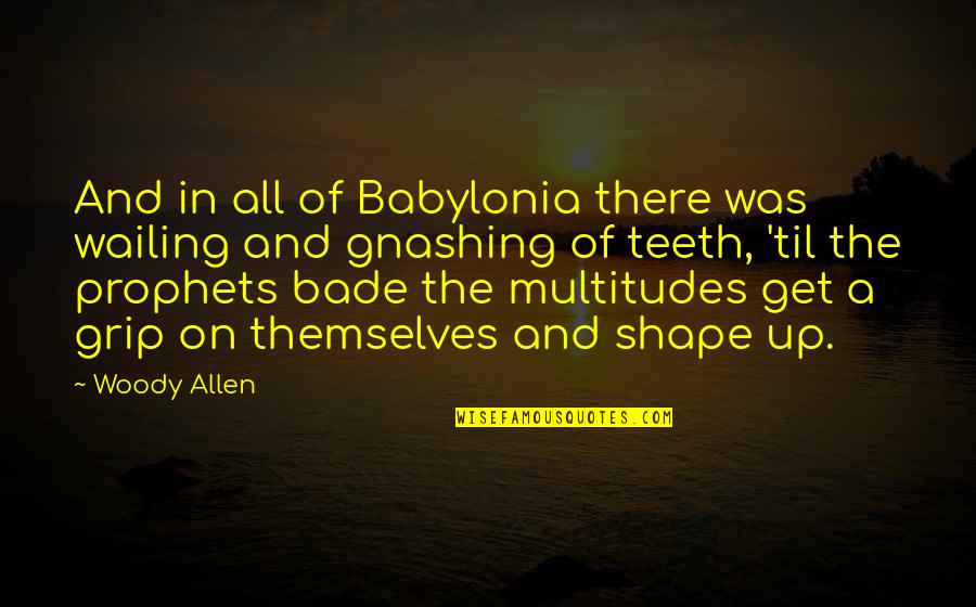 Gnashing Quotes By Woody Allen: And in all of Babylonia there was wailing