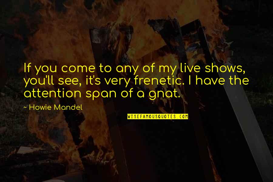 Gnat Quotes By Howie Mandel: If you come to any of my live