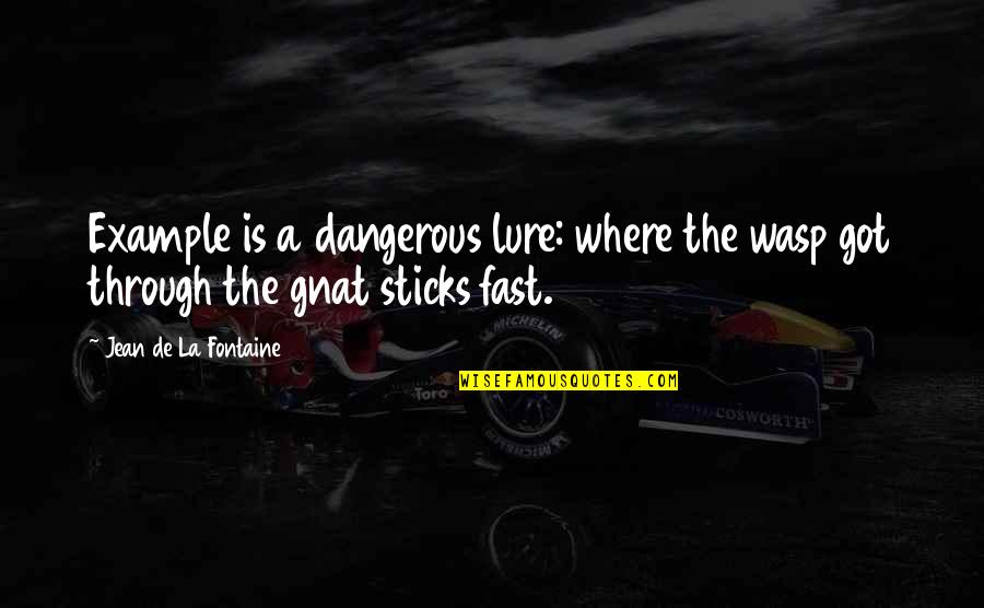 Gnat Quotes By Jean De La Fontaine: Example is a dangerous lure: where the wasp Gnat Quotes By Jean De La Fontaine: Example is a dangerous lure: where the wasp