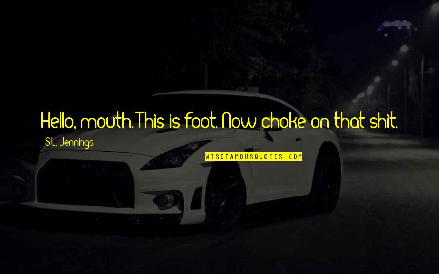 Gnathostomulida Quotes By S.L. Jennings: Hello, mouth. This is foot. Now choke on