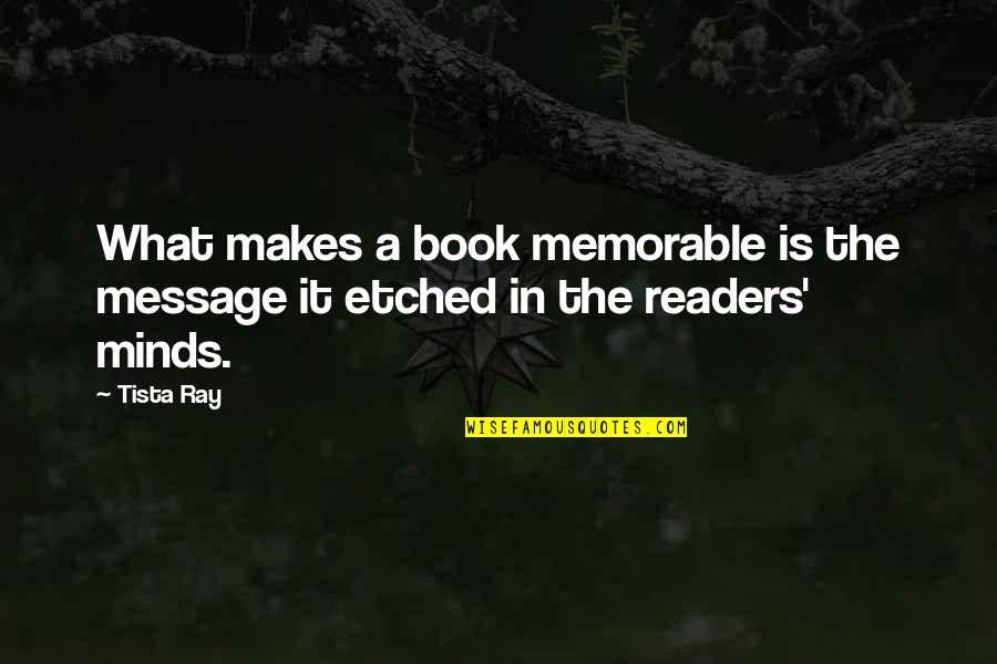 Gnatovich Dds Quotes By Tista Ray: What makes a book memorable is the message