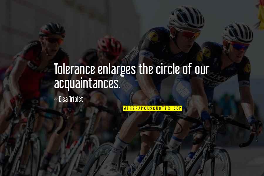 Gnawed Reins Quotes By Elsa Triolet: Tolerance enlarges the circle of our acquaintances.