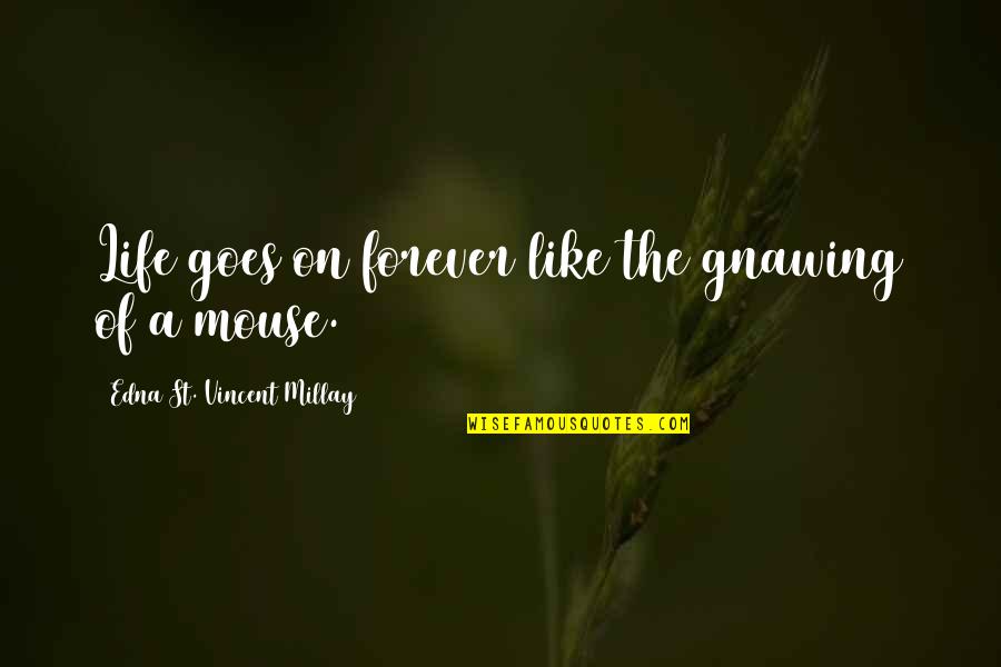 Gnawing Quotes By Edna St. Vincent Millay: Life goes on forever like the gnawing of