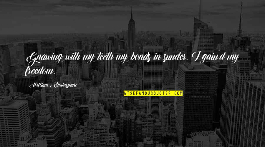 Gnawing Quotes By William Shakespeare: Gnawing with my teeth my bonds in sunder,