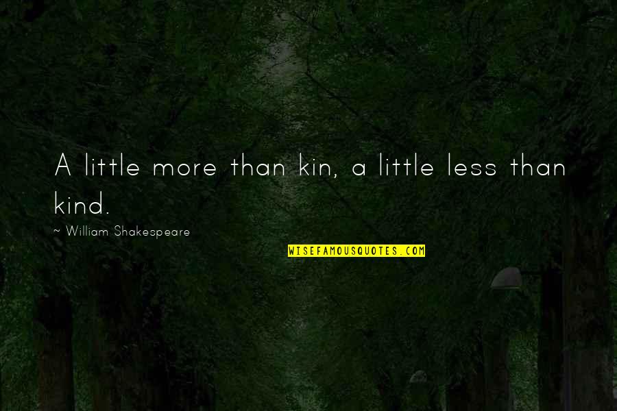 Gnaydn Resmi Quotes By William Shakespeare: A little more than kin, a little less Gnaydn Resmi Quotes By William Shakespeare: A little more than kin, a little less