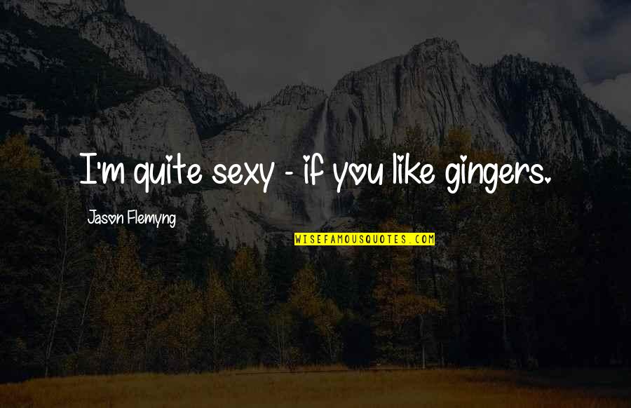 Gnc El Quotes By Jason Flemyng: I'm quite sexy - if you like gingers.