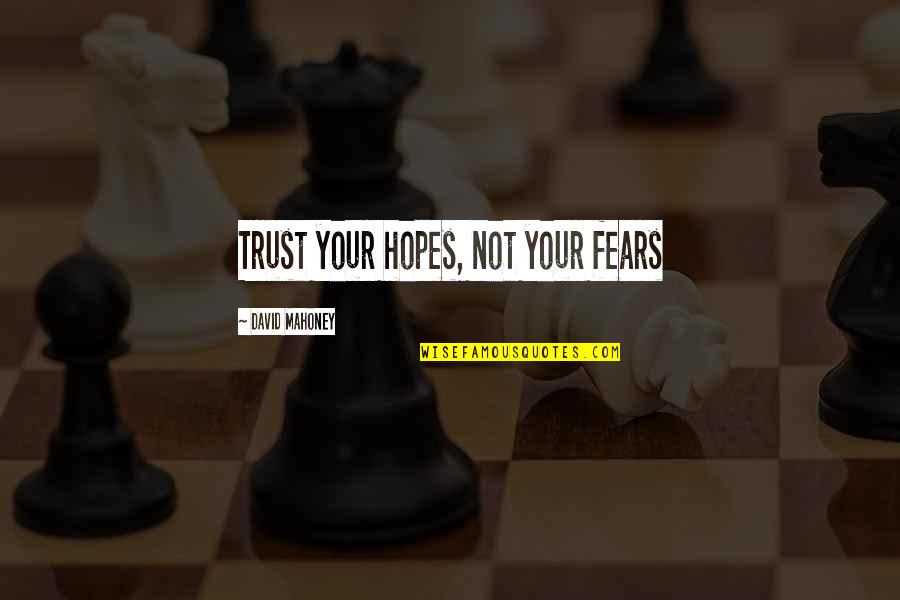 Gndit Quotes By David Mahoney: Trust your hopes, not your fears Gndit Quotes By David Mahoney: Trust your hopes, not your fears