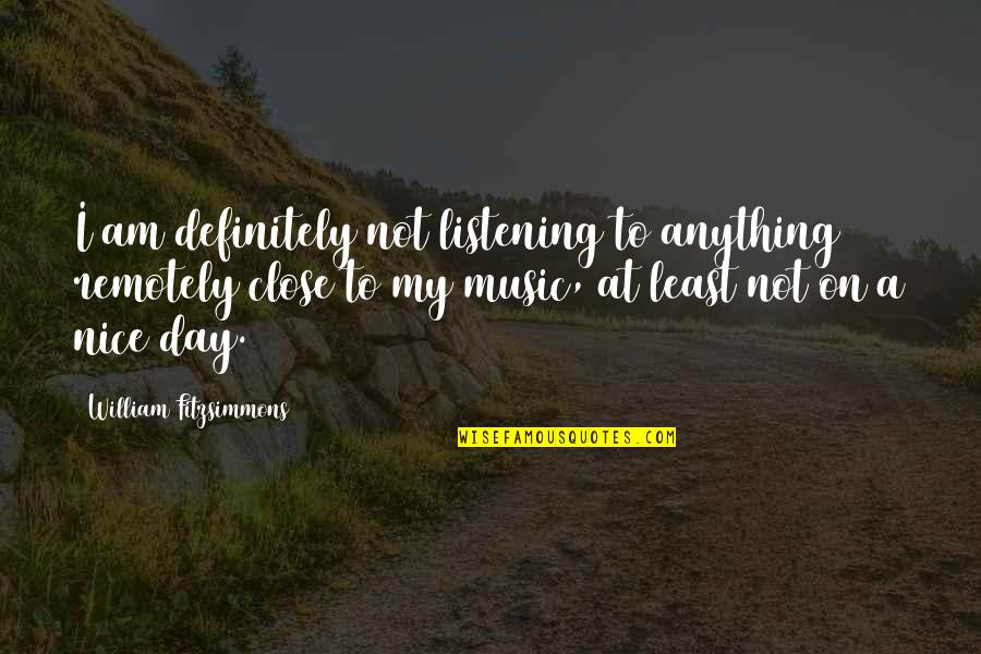 Gndmatch Quotes By William Fitzsimmons: I am definitely not listening to anything remotely