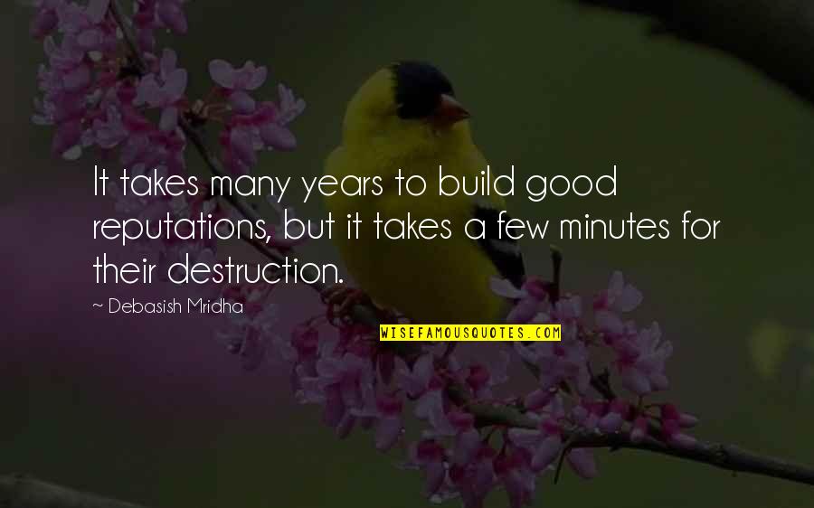 Gndrmtmc Quotes By Debasish Mridha: It takes many years to build good reputations, Gndrmtmc Quotes By Debasish Mridha: It takes many years to build good reputations,