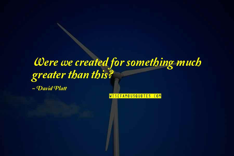 Gnedenko Theorem Quotes By David Platt: Were we created for something much greater than Gnedenko Theorem Quotes By David Platt: Were we created for something much greater than