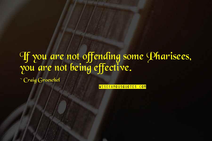 Gneisses Quotes By Craig Groeschel: If you are not offending some Pharisees, you