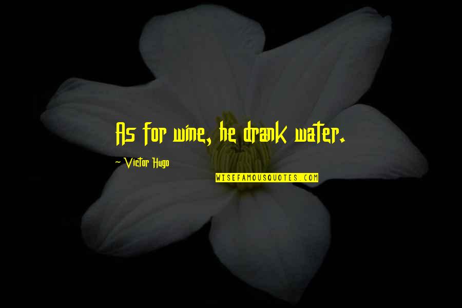 Gneisses Quotes By Victor Hugo: As for wine, he drank water.
