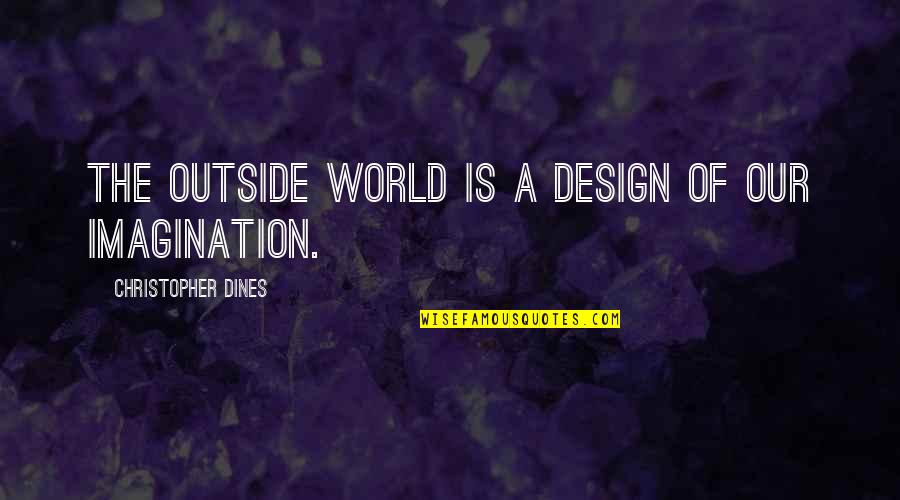 Gnesen Quotes By Christopher Dines: The outside world is a design of our Gnesen Quotes By Christopher Dines: The outside world is a design of our