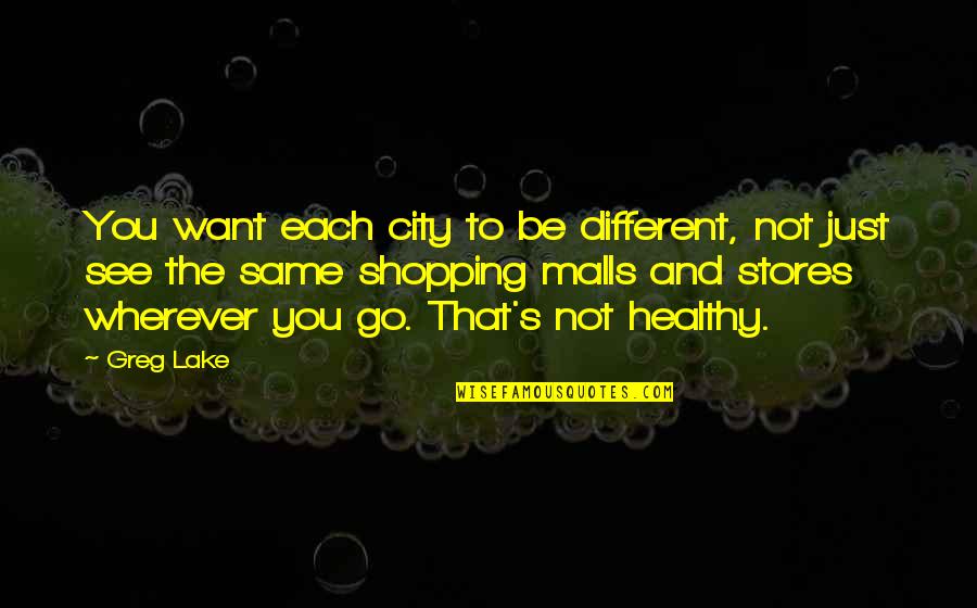 Gniatkowski Janusz Quotes By Greg Lake: You want each city to be different, not