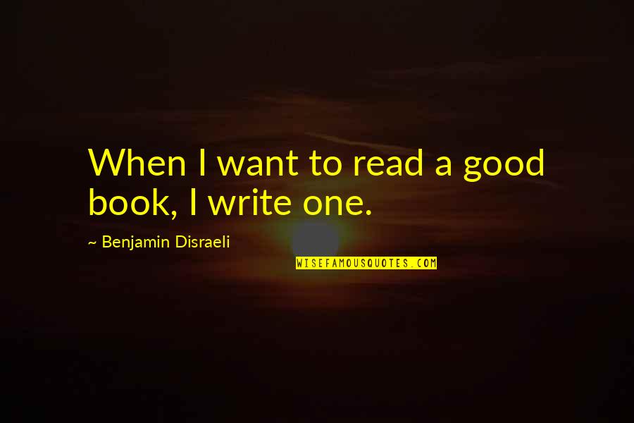 Gniazdka Simon Quotes By Benjamin Disraeli: When I want to read a good book,