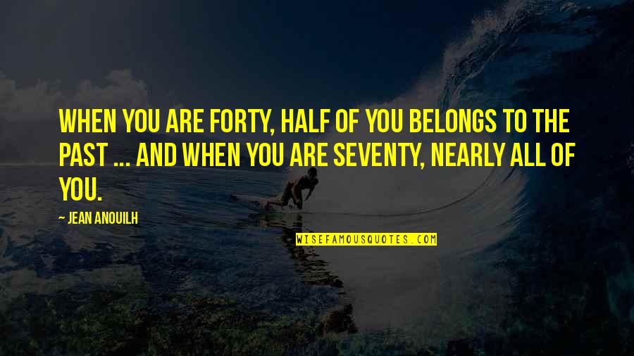 Gnib Renewal Quotes By Jean Anouilh: When you are forty, half of you belongs