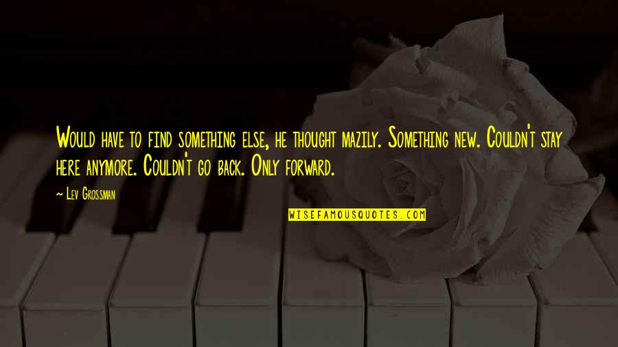 Gniewek Jay Quotes By Lev Grossman: Would have to find something else, he thought Gniewek Jay Quotes By Lev Grossman: Would have to find something else, he thought