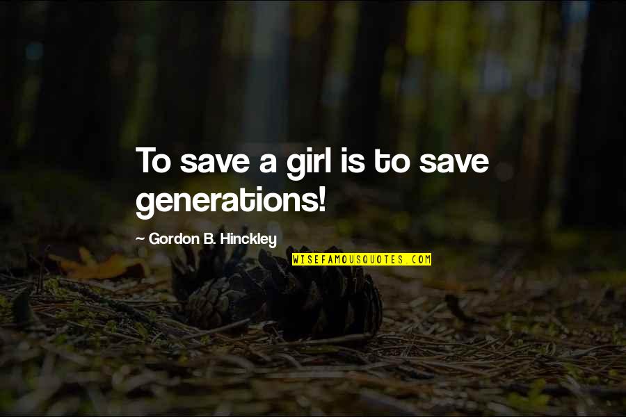 Gnieweks Quotes By Gordon B. Hinckley: To save a girl is to save generations! Gnieweks Quotes By Gordon B. Hinckley: To save a girl is to save generations!