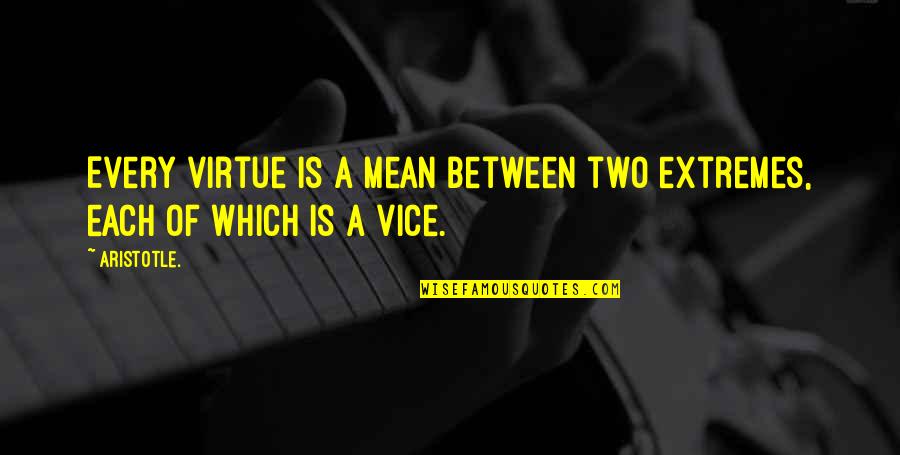Gnight Ryder Quotes By Aristotle.: Every virtue is a mean between two extremes,